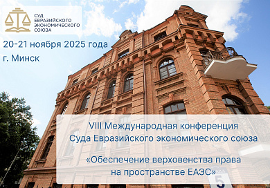 20-21 ноября 2025 года состоится VIII Международная конференция Суда Евразийского экономического союза «Обеспечение верховенства права на пространстве ЕАЭС»